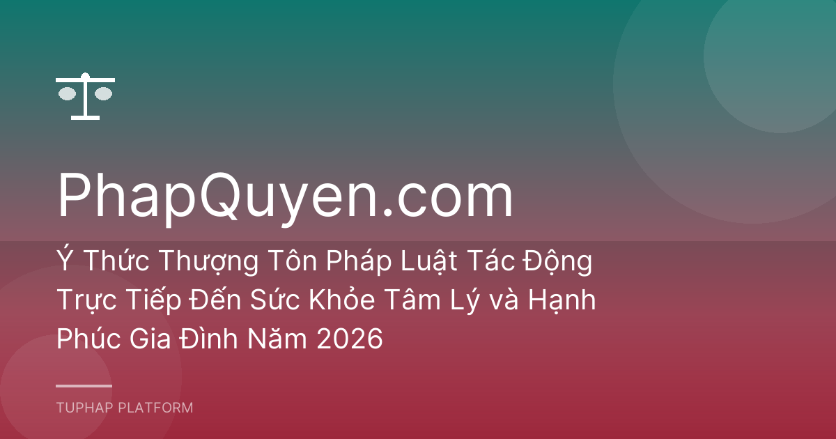 Ý Thức Thượng Tôn Pháp Luật Tác Động Trực Tiếp Đến Sức Khỏe Tâm Lý và Hạnh Phúc Gia Đình Năm 2026