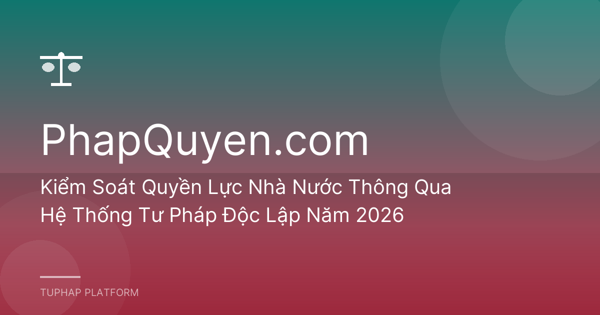 Kiểm Soát Quyền Lực Nhà Nước Thông Qua Hệ Thống Tư Pháp Độc Lập Năm 2026