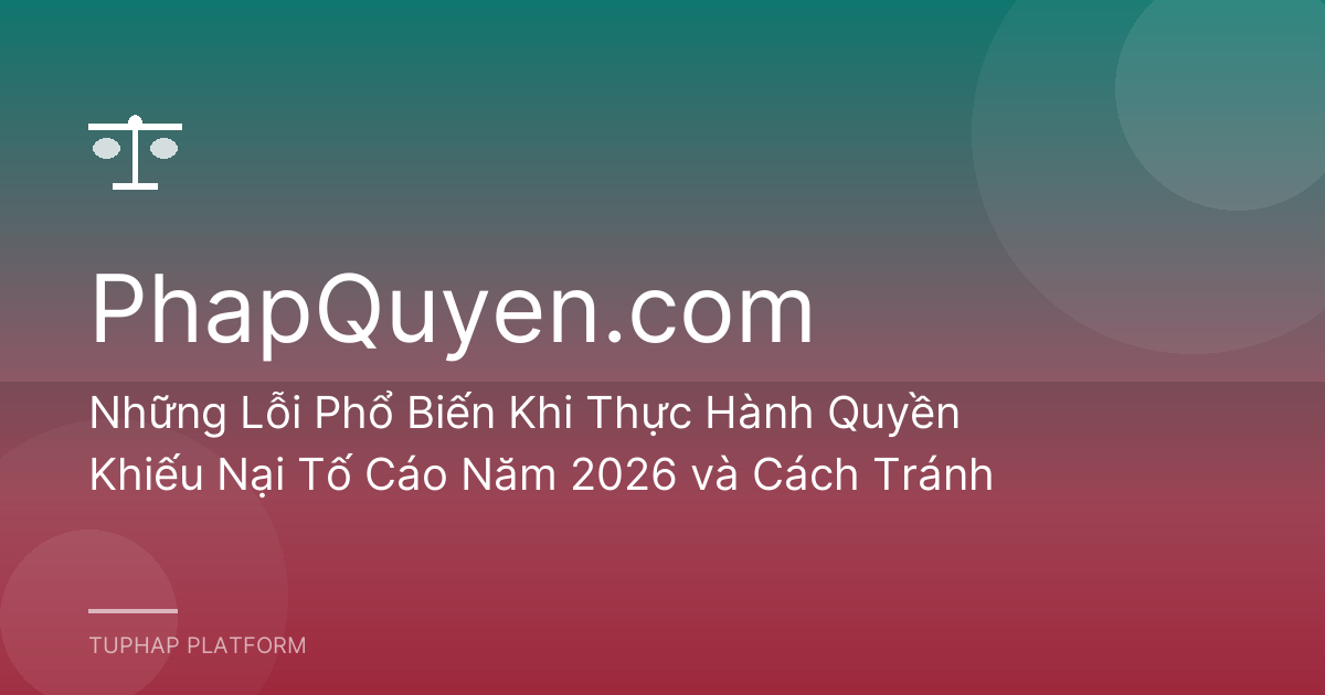 Những Lỗi Phổ Biến Khi Thực Hành Quyền Khiếu Nại Tố Cáo Năm 2026 và Cách Tránh