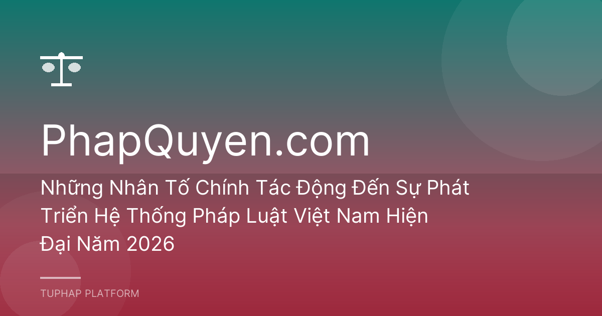 Những Nhân Tố Chính Tác Động Đến Sự Phát Triển Hệ Thống Pháp Luật Việt Nam Hiện Đại Năm 2026