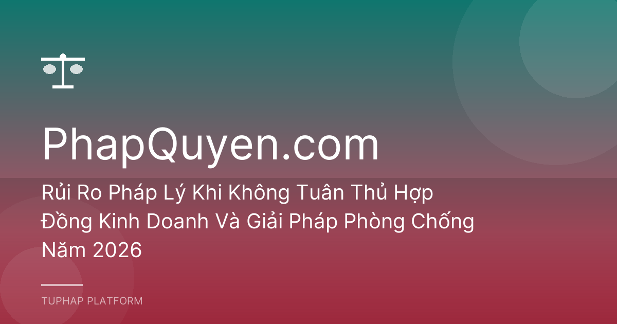 Rủi Ro Pháp Lý Khi Không Tuân Thủ Hợp Đồng Kinh Doanh Và Giải Pháp Phòng Chống Năm 2026